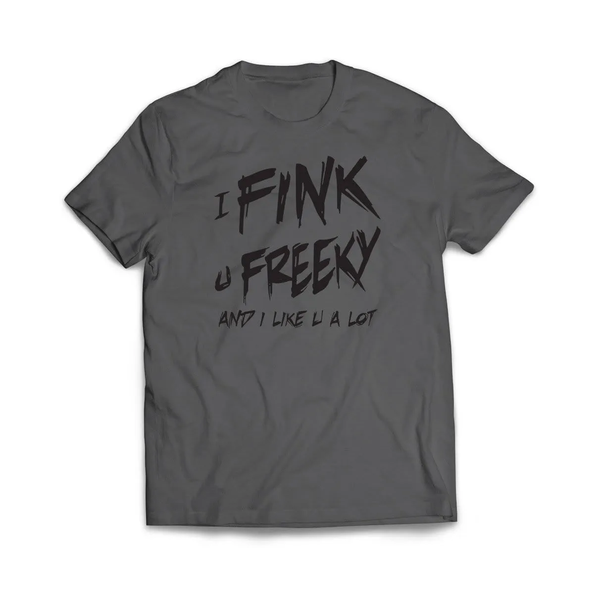 I Fink u Freeky T-Shirt