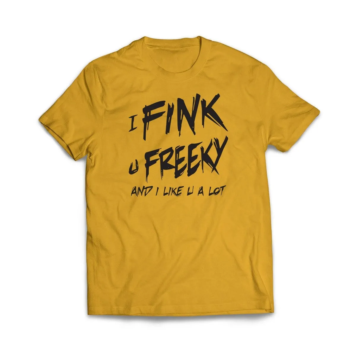I Fink u Freeky T-Shirt