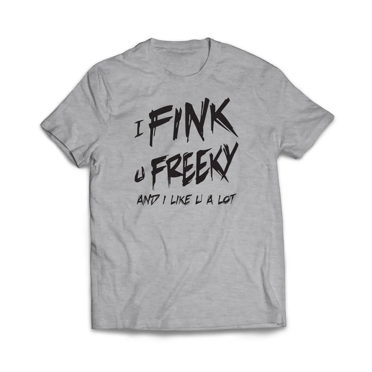 I Fink u Freeky T-Shirt