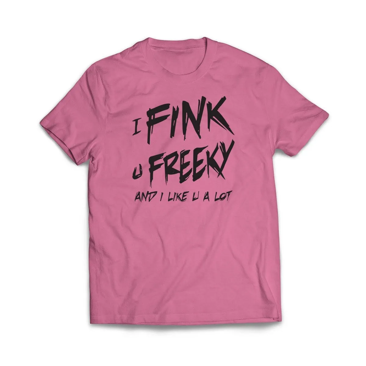 I Fink u Freeky T-Shirt
